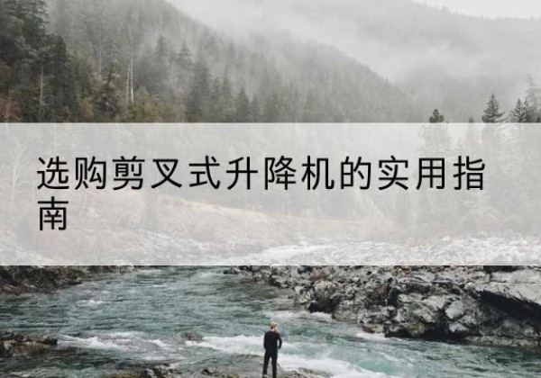信都剪叉式升降机怎么选-选购剪叉式升降机的实用指南